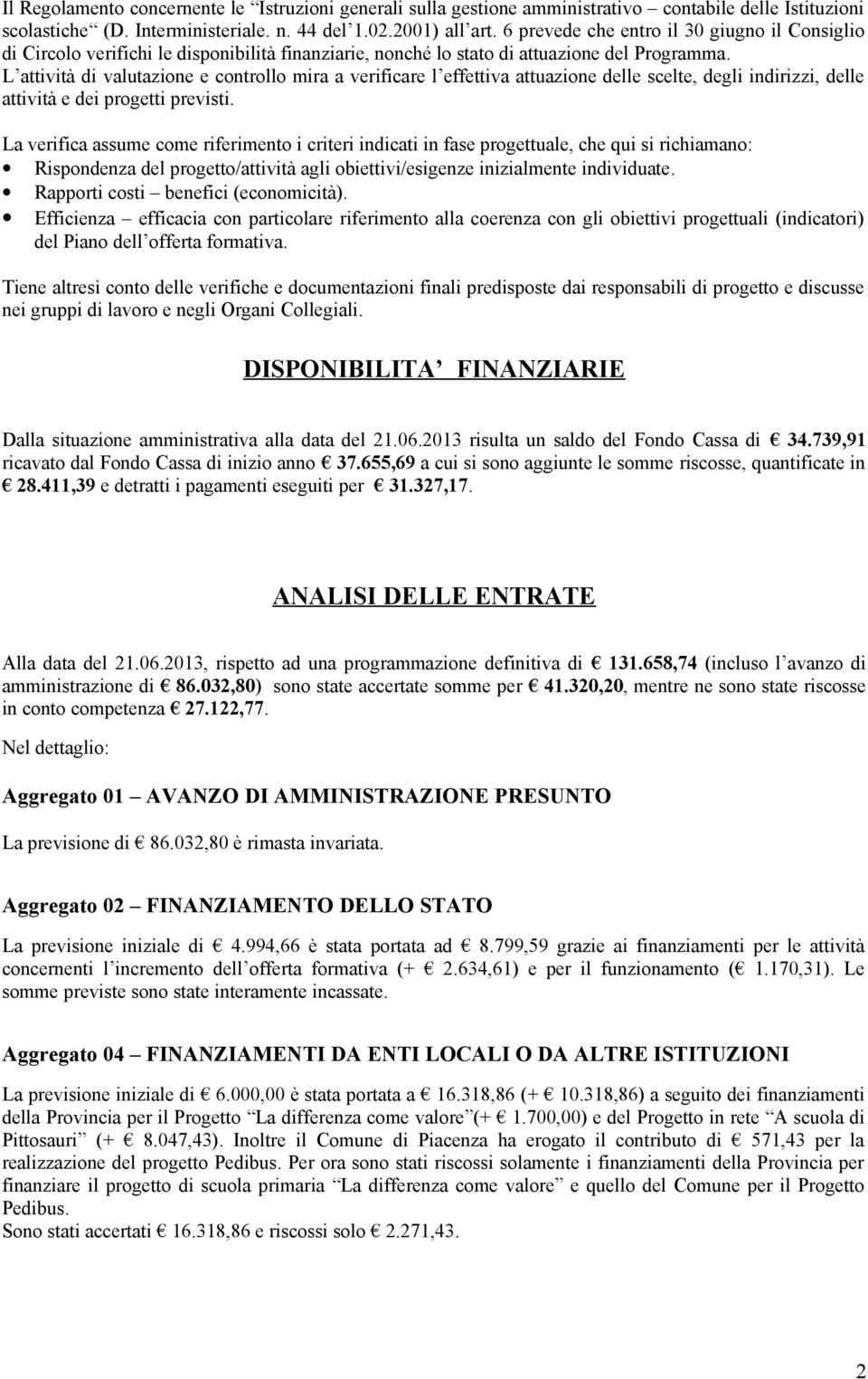 L attività di valutazione e controllo mira a verificare l effettiva attuazione delle scelte, degli indirizzi, delle attività e dei progetti previsti.