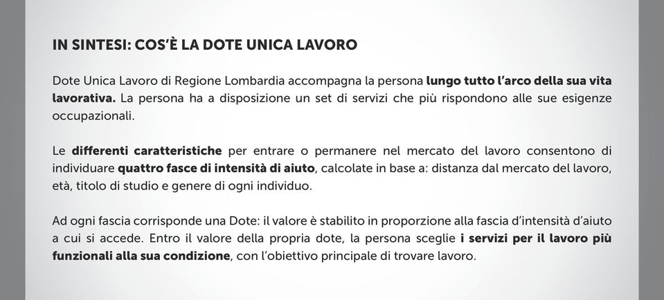 Le differenti caratteristiche per entrare o permanere nel mercato del lavoro consentono di individuare quattro fasce di intensità di aiuto, calcolate in base a: distanza dal mercato del