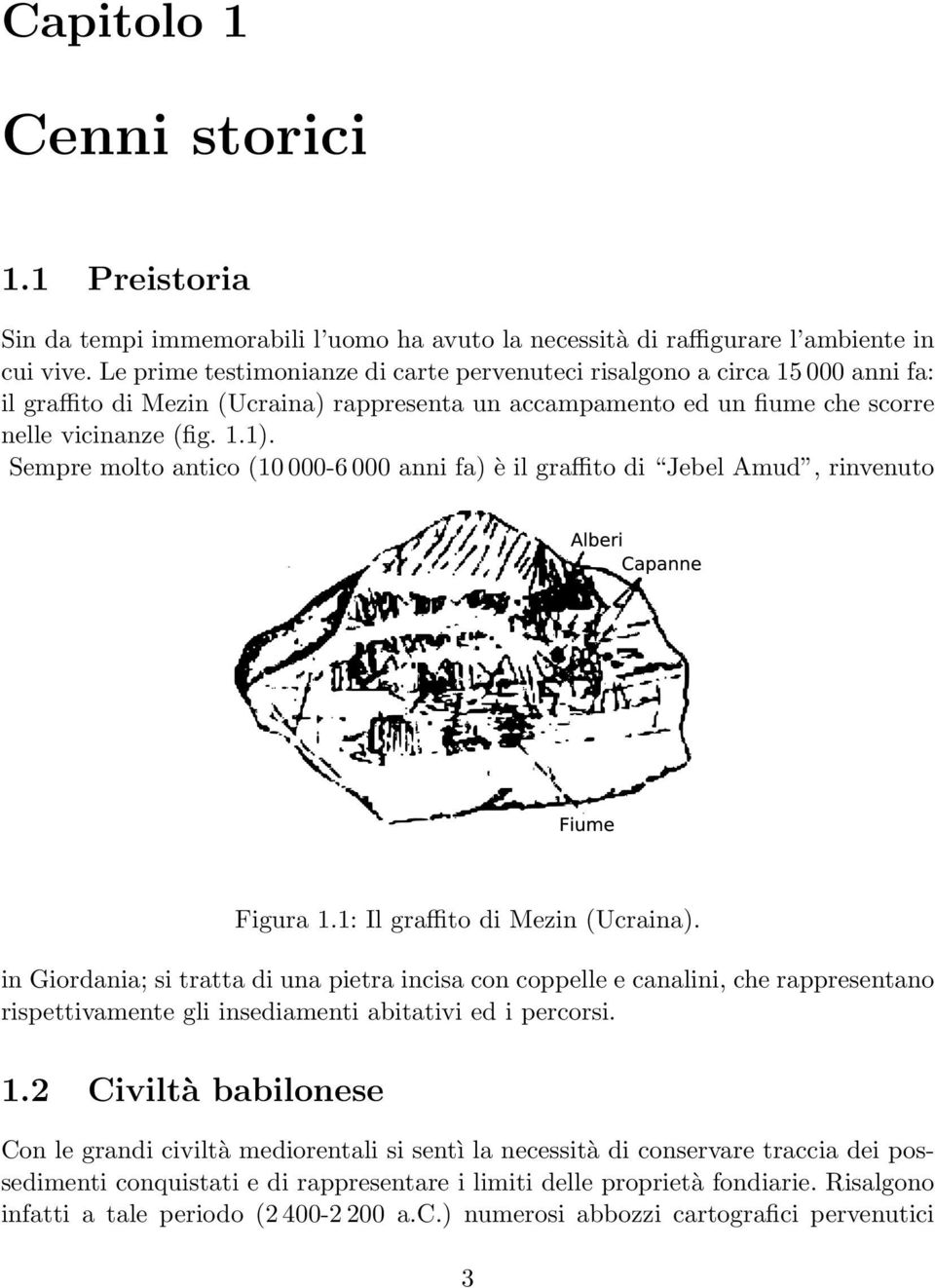 Sempre molto antico (10 000-6 000 anni fa) è il graffito di Jebel Amud, rinvenuto Figura 1.1: Il graffito di Mezin (Ucraina).