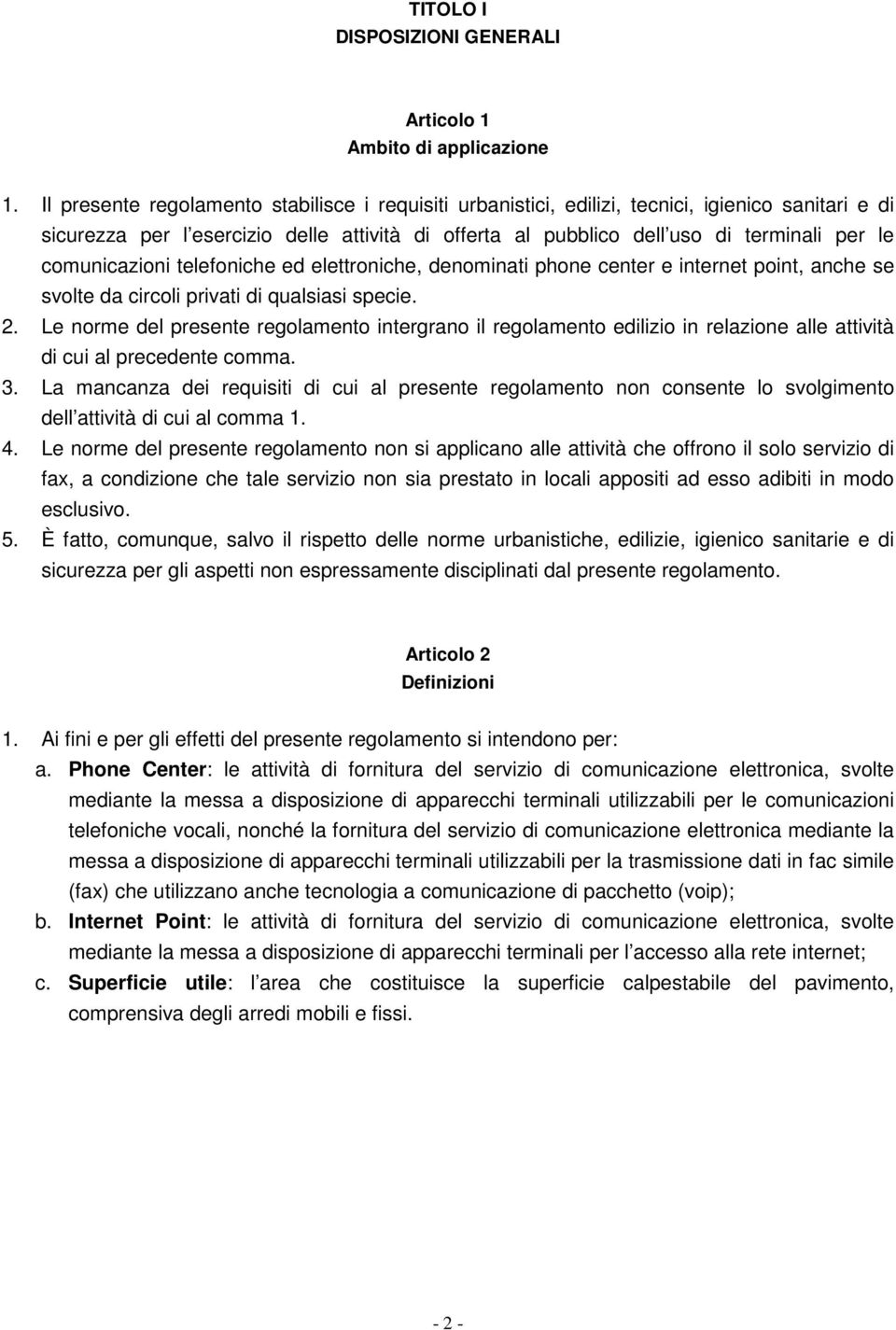 comunicazioni telefoniche ed elettroniche, denominati phone center e internet point, anche se svolte da circoli privati di qualsiasi specie. 2.