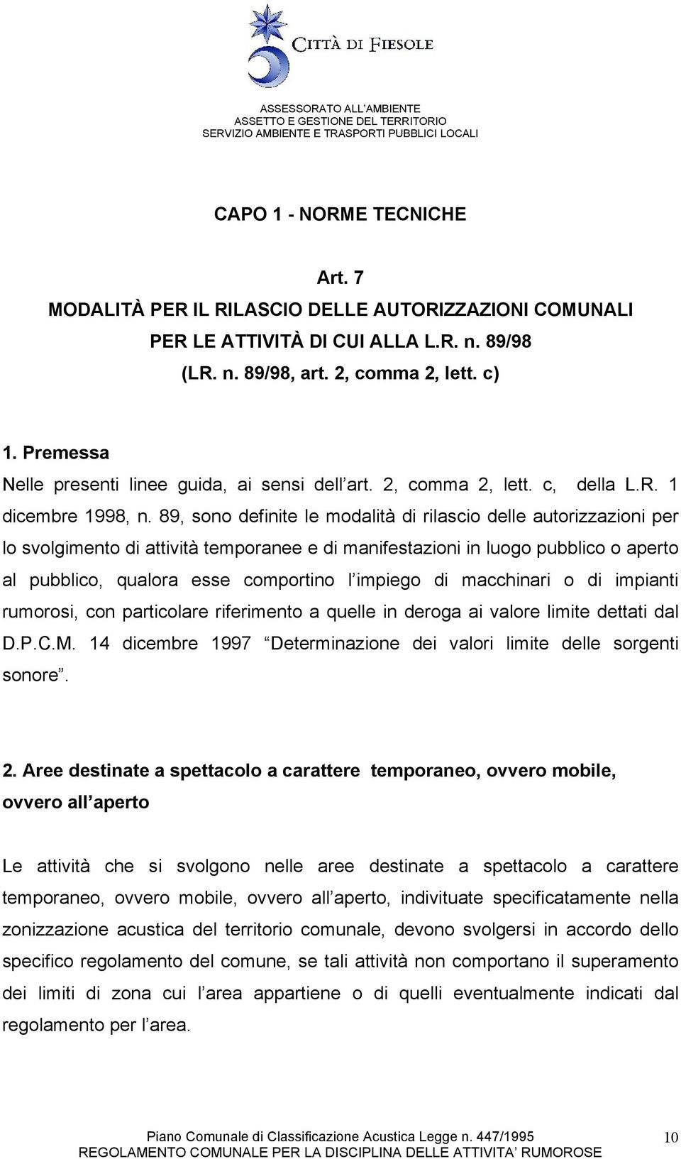 89, sono definite le modalità di rilascio delle autorizzazioni per lo svolgimento di attività temporanee e di manifestazioni in luogo pubblico o aperto al pubblico, qualora esse comportino l impiego