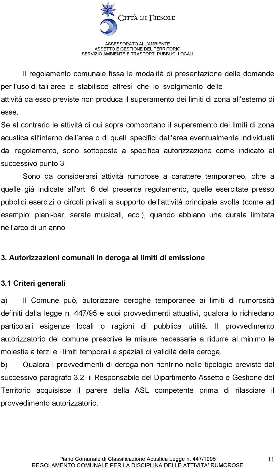 Se al contrario le attività di cui sopra comportano il superamento dei limiti di zona acustica all interno dell area o di quelli specifici dell area eventualmente individuati dal regolamento, sono