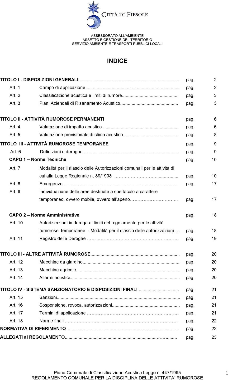 6 Definizioni e deroghe... 9 CAPO 1 Norme Tecniche 10 Art. 7 Modalità per il rilascio delle Autorizzazioni comunali per le attività di Art. 8 Art. 9 cui alla Legge Regionale n. 89/1998...... Emergenze.