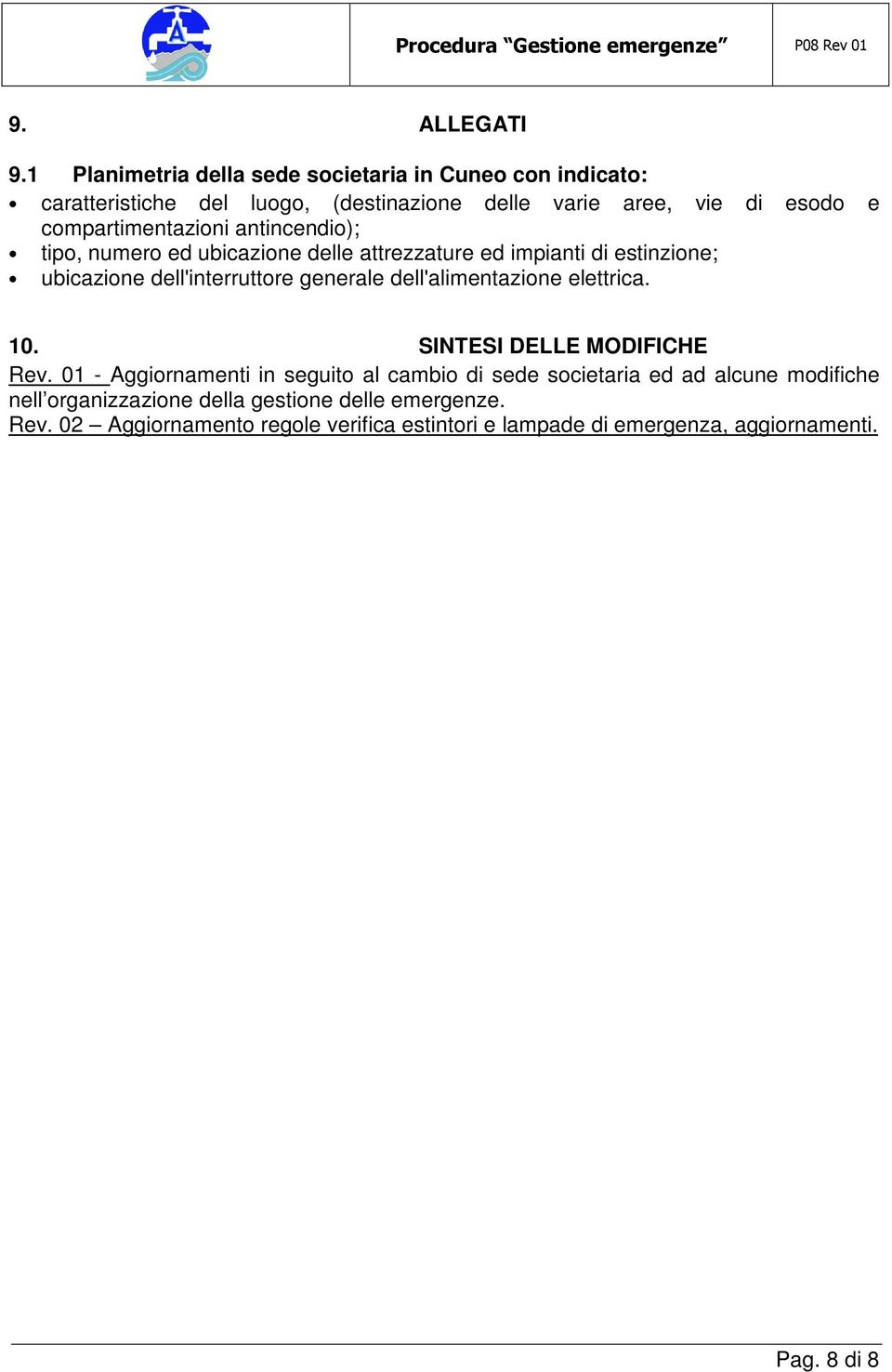 compartimentazioni antincendio); tipo, numero ed ubicazione delle attrezzature ed impianti di estinzione; ubicazione dell'interruttore generale