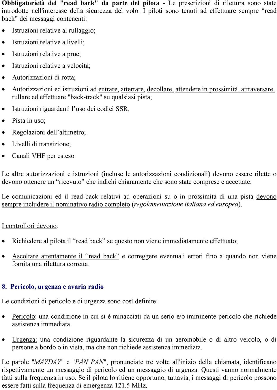 velocità; Autorizzazioni di rotta; Autorizzazioni ed istruzioni ad entrare, atterrare, decollare, attendere in prossimità, attraversare, rullare ed effettuare "back-track" su qualsiasi pista;