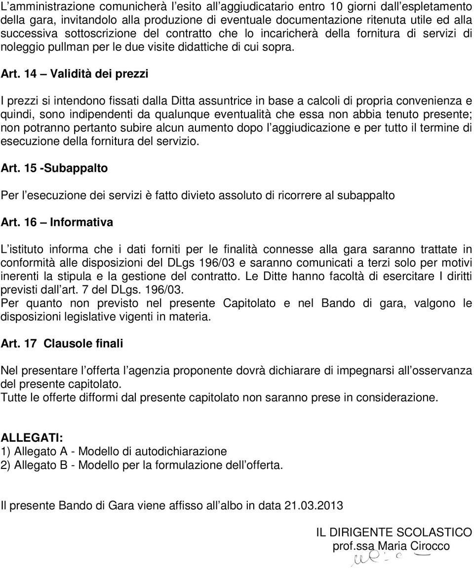 14 Validità dei prezzi I prezzi si intendono fissati dalla Ditta assuntrice in base a calcoli di propria convenienza e quindi, sono indipendenti da qualunque eventualità che essa non abbia tenuto