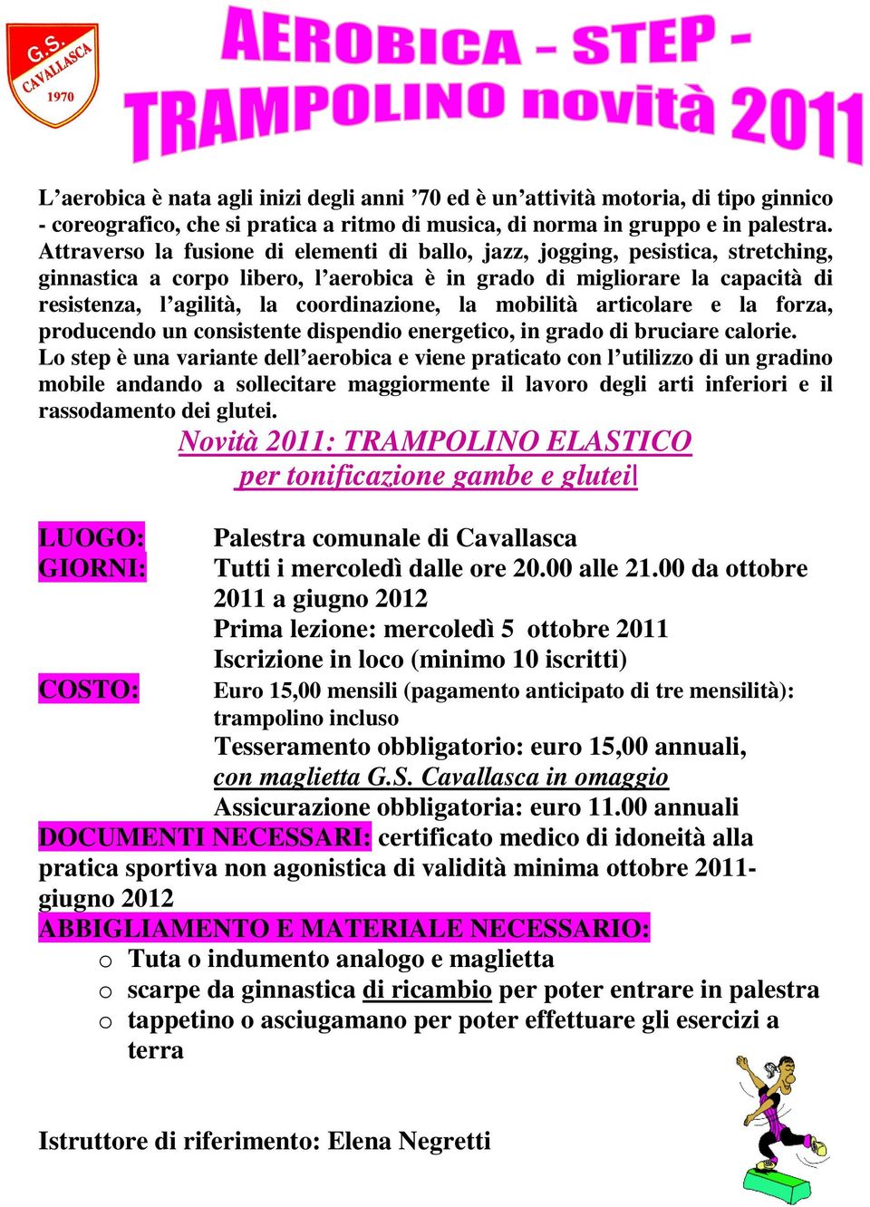 coordinazione, la mobilità articolare e la forza, producendo un consistente dispendio energetico, in grado di bruciare calorie.