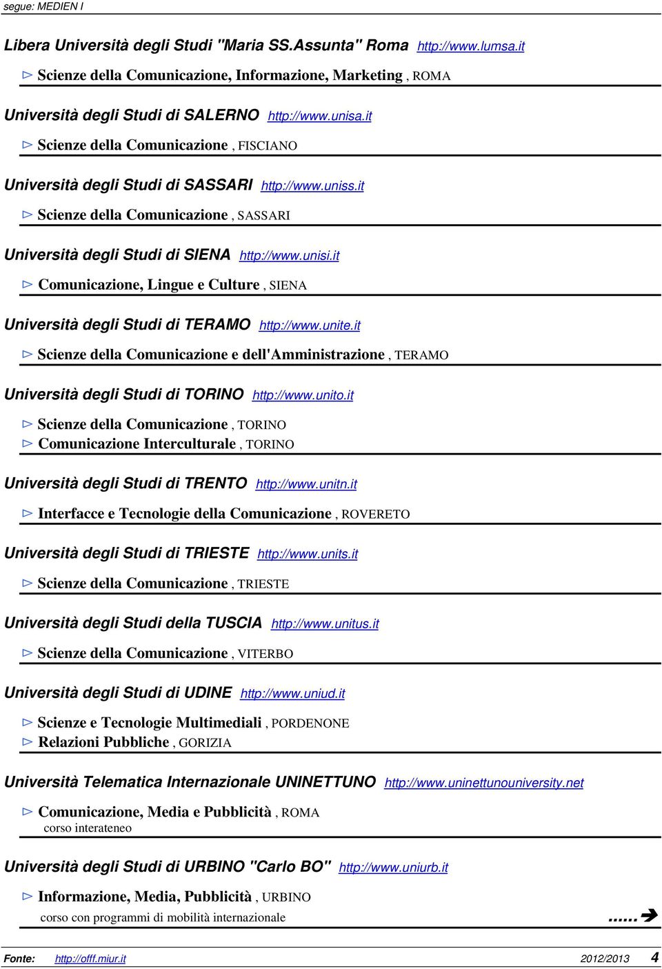 it Comunicazione, Lingue e Culture, SIENA Università degli Studi di TERAMO http://www.unite.it Scienze della Comunicazione e dell'amministrazione, TERAMO Università degli Studi di TORINO http://www.