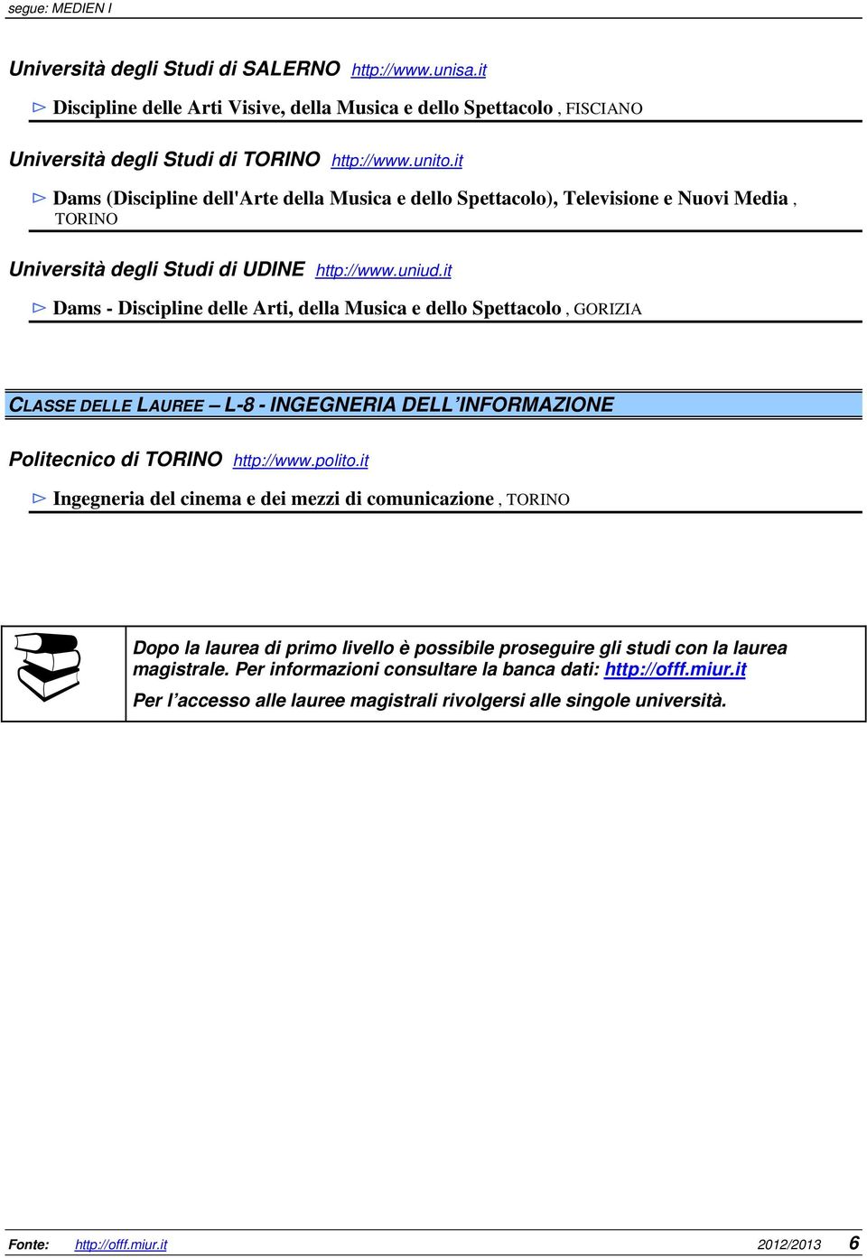 it Dams - Discipline delle Arti, della Musica e dello Spettacolo, GORIZIA CLASSE DELLE LAUREE L-8 - INGEGNERIA DELL INFORMAZIONE Politecnico di TORINO http://www.polito.