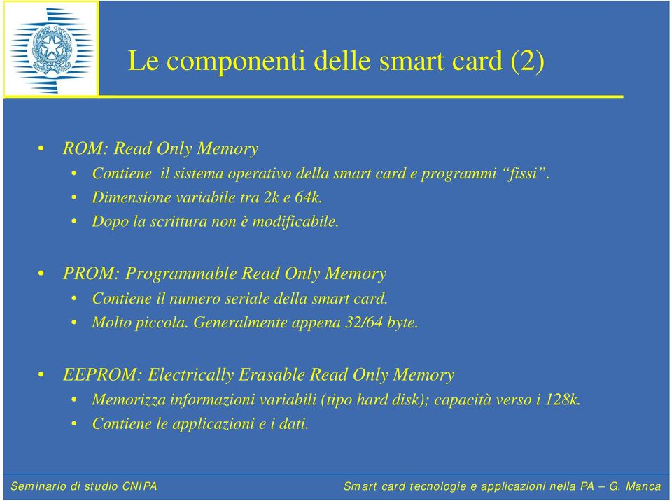 PROM: Programmable Read Only Memory Contiene il numero seriale della smart card. Molto piccola.