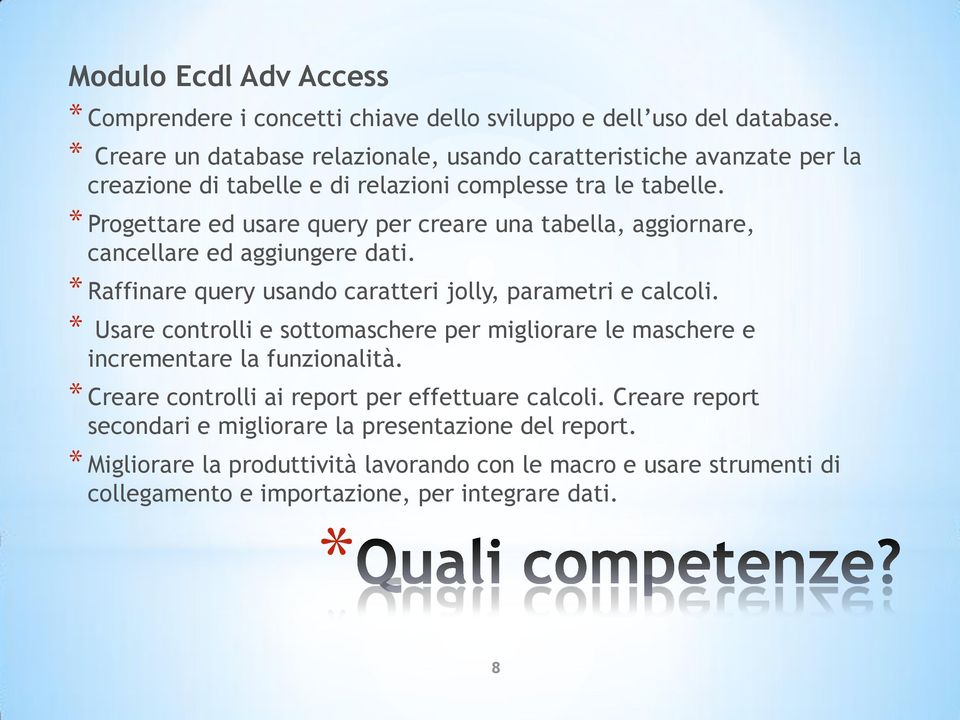 Progettare ed usare query per creare una tabella, aggiornare, cancellare ed aggiungere dati. Raffinare query usando caratteri jolly, parametri e calcoli.