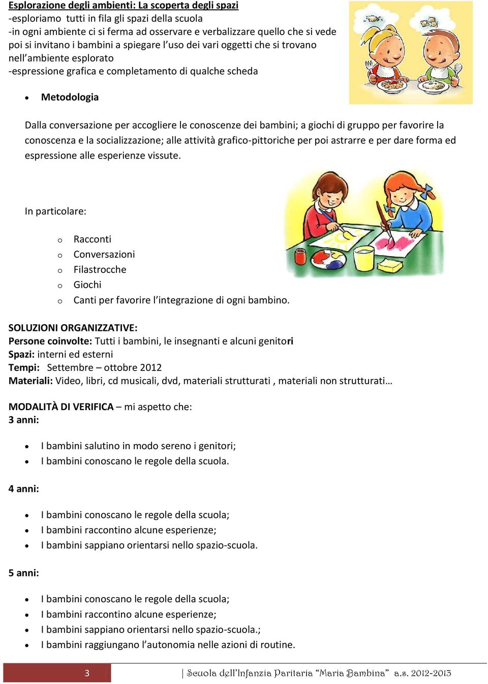 dei bambini; a giochi di gruppo per favorire la conoscenza e la socializzazione; alle attività grafico-pittoriche per poi astrarre e per dare forma ed espressione alle esperienze vissute.