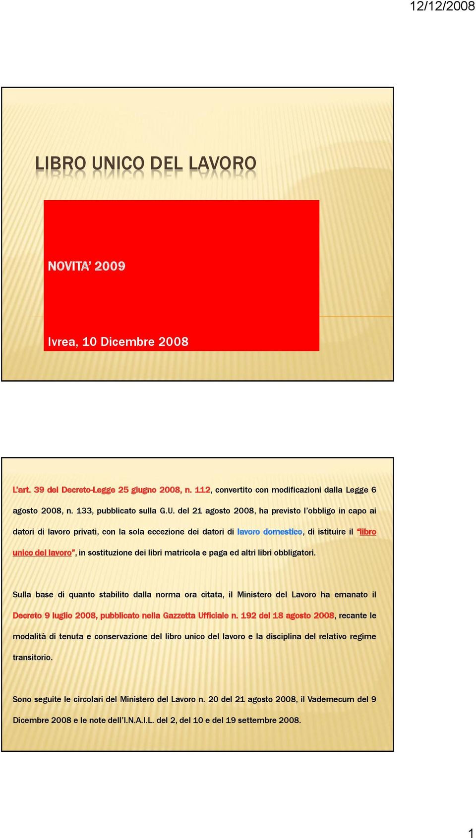 del 21 agosto 2008, ha previsto l obbligo in capo ai datori di lavoro privati, con la sola eccezione dei datori di lavoro domestico, di istituire il libro unico del lavoro, in sostituzione dei libri