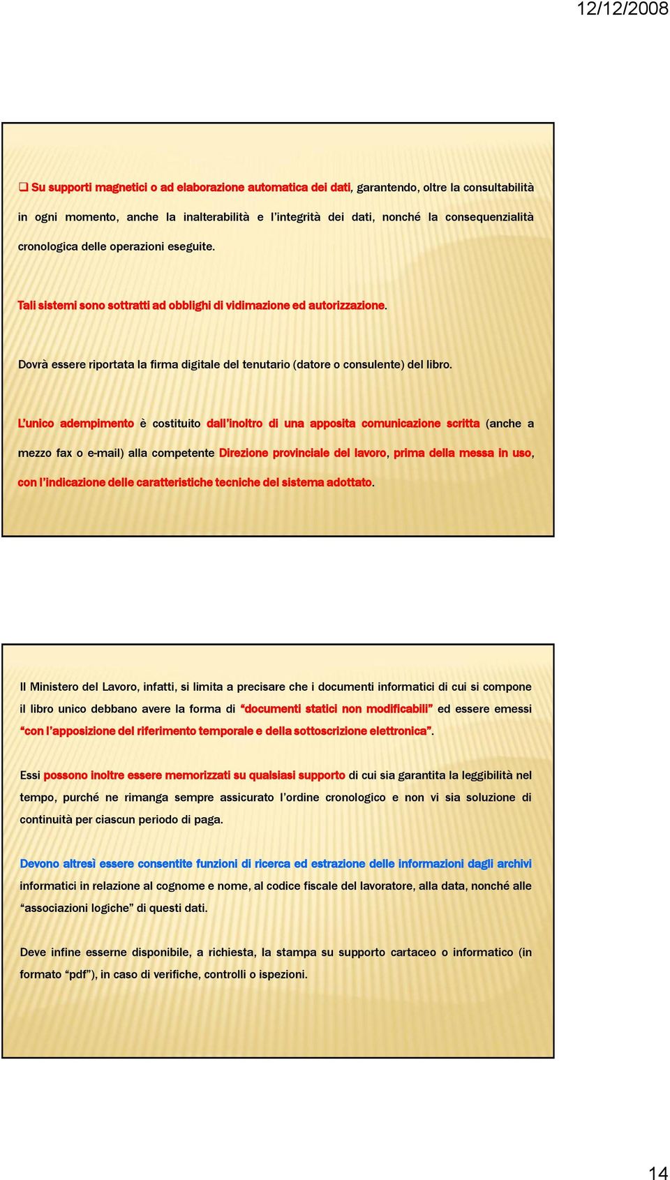 L unico adempimento è costituito dall inoltro di una apposita comunicazione scritta (anche a mezzo fax o e-mail) alla competente Direzione provinciale del lavoro, prima della messa in uso, con l