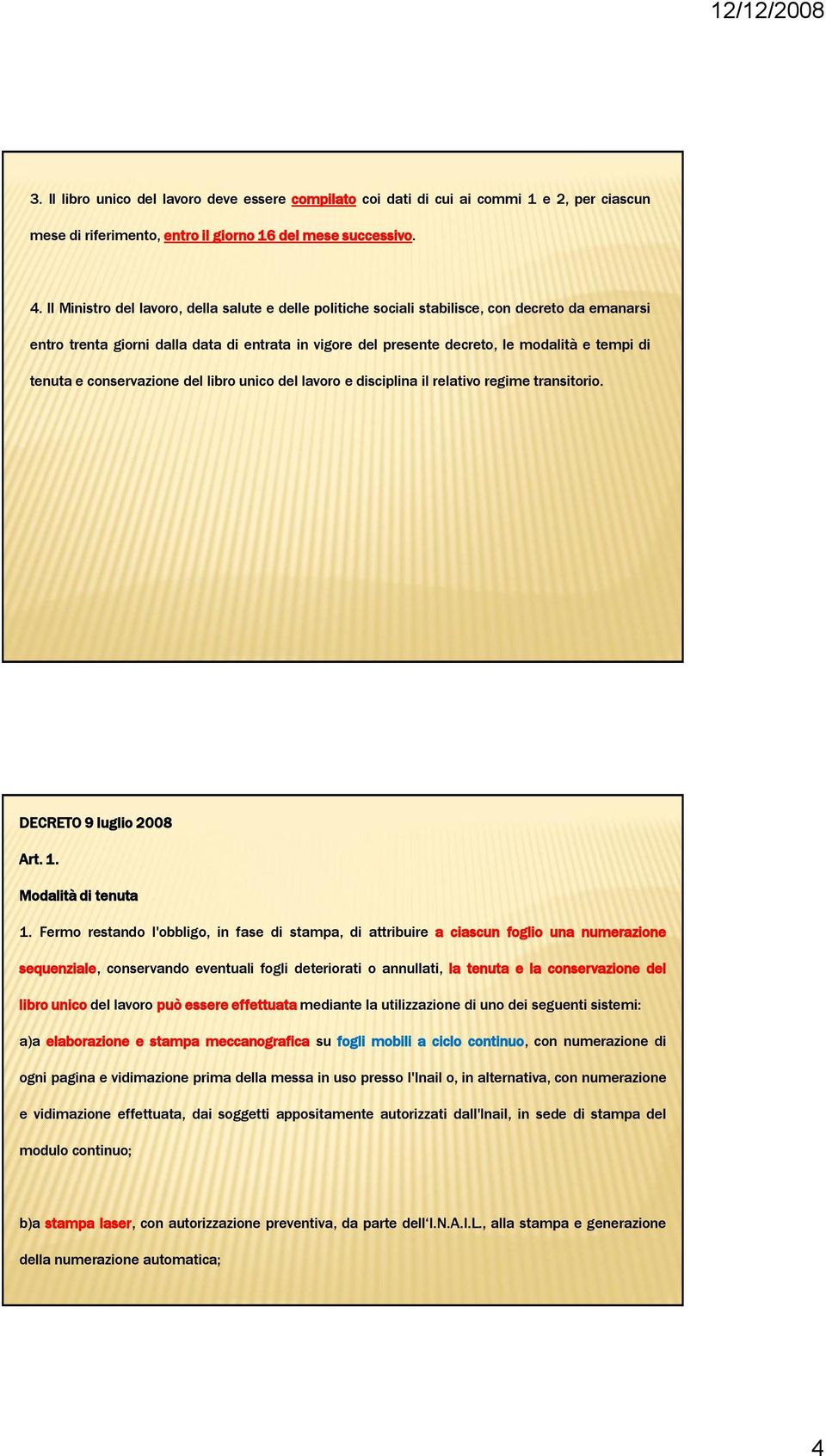 tenuta e conservazione del libro unico del lavoro e disciplina il relativo regime transitorio. DECRETO 9 luglio 2008 Art. 1. Modalità di tenuta 1.