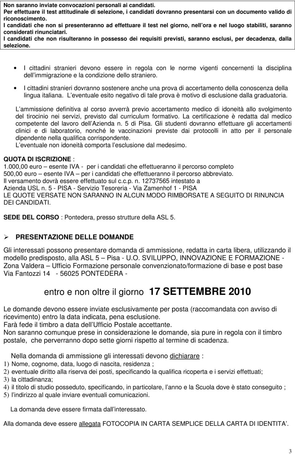 I candidati che non risulteranno in possesso dei requisiti previsti, saranno esclusi, per decadenza, dalla selezione.