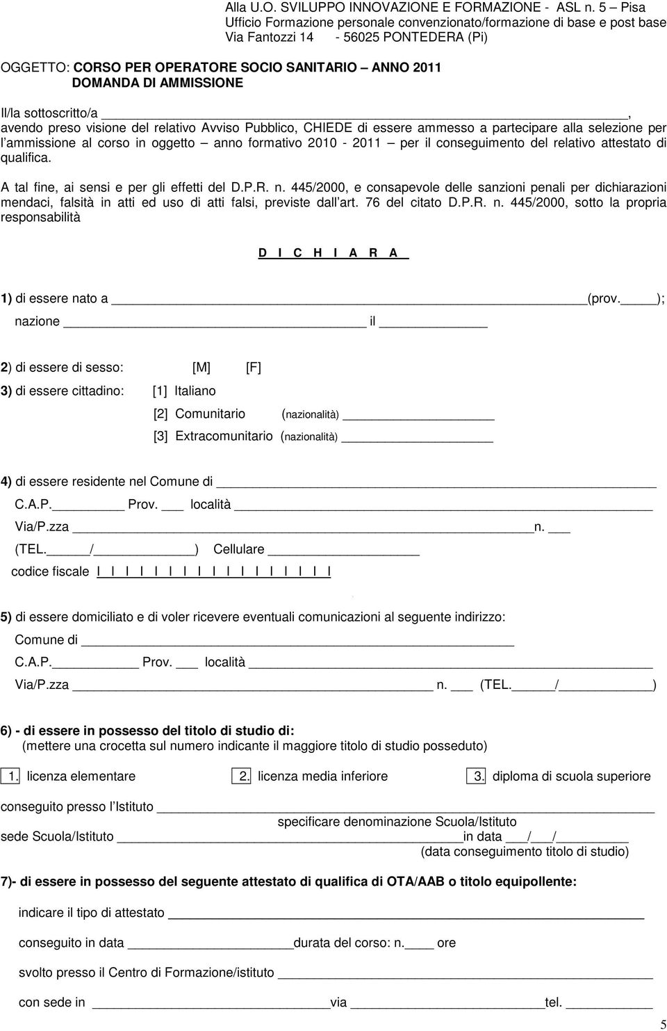 Il/la sottoscritto/a, avendo preso visione del relativo Avviso Pubblico, CHIEDE di essere ammesso a partecipare alla selezione per l ammissione al corso in oggetto anno formativo 2010-2011 per il