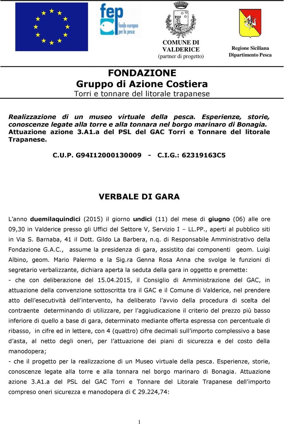 I.G.: 62319163C5 VERBALE DI GARA L anno duemilaquindici (2015) il giorno undici (11) del mese di giugno (06) alle ore 09,30 in Valderice presso gli Uffici del Settore V, Servizio I LL.PP.