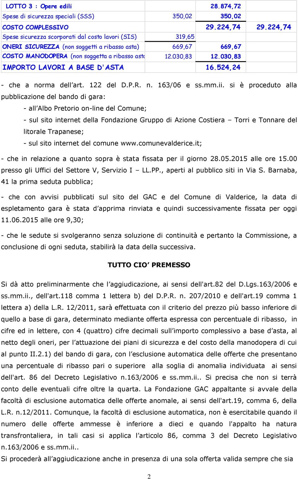 030,83 IMPORTO LAVORI A BASE D'ASTA 16.524,24 - che a norma dell art. 122 del D.P.R. n. 163/06 e ss.mm.ii.