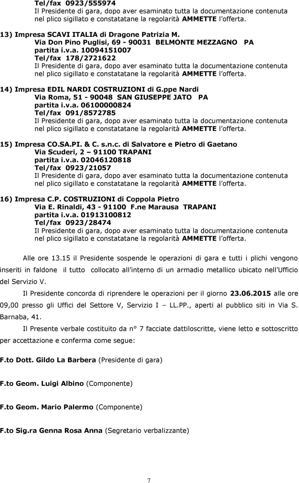 di Salvatore e Pietro di Gaetano Via Scuderi, 2 91100 TRAPANI partita i.v.a. 02046120818 Tel/fax 0923/21057 16) Impresa C.P. COSTRUZIONI di Coppola Pietro Via E. Rinaldi, 43-91100 F.