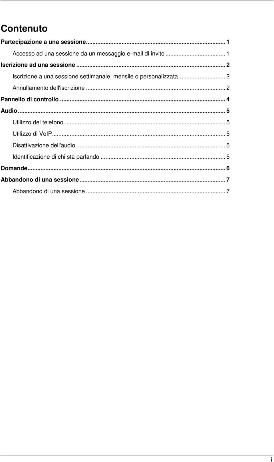 .. 2 Annullamento dell'iscrizione... 2 Pannello di controllo... 4 Audio... 5 Utilizzo del telefono... 5 Utilizzo di VoIP.