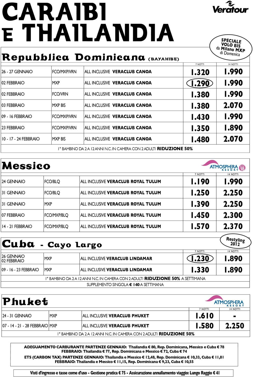 990 23 febbraio fco/mxp/vrn All Inclusive veraclub canoa 1.350 1.890 10-17 - 24 febbraio mxp bis All Inclusive veraclub canoa 1.480 2.
