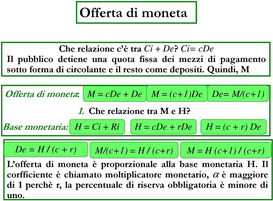 Quindi, M Offerta di moneta: M = cde + De M = (c+1)de De= M/(c+1) 1. Che relazione tra M e H?