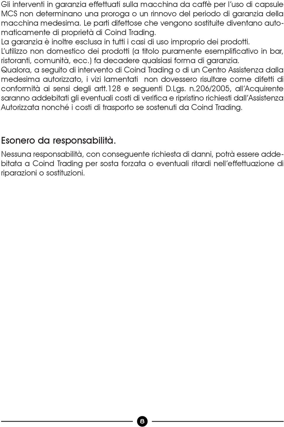 L utilizzo non domestico dei prodotti (a titolo puramente esemplificativo in bar, ristoranti, comunità, ecc.) fa decadere qualsiasi forma di garanzia.