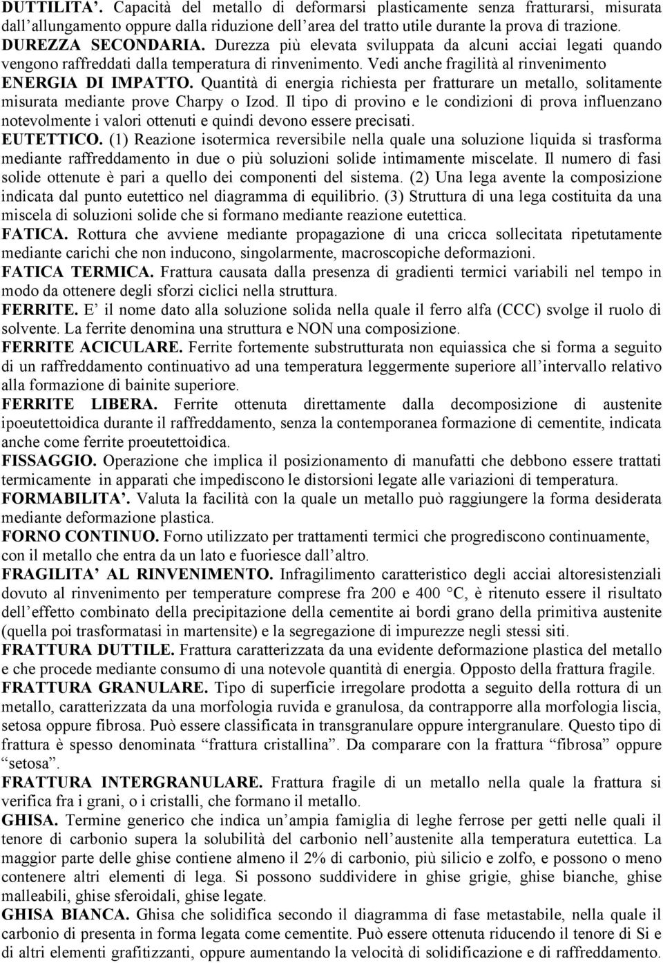 Quantità di energia richiesta per fratturare un metallo, solitamente misurata mediante prove Charpy o Izod.