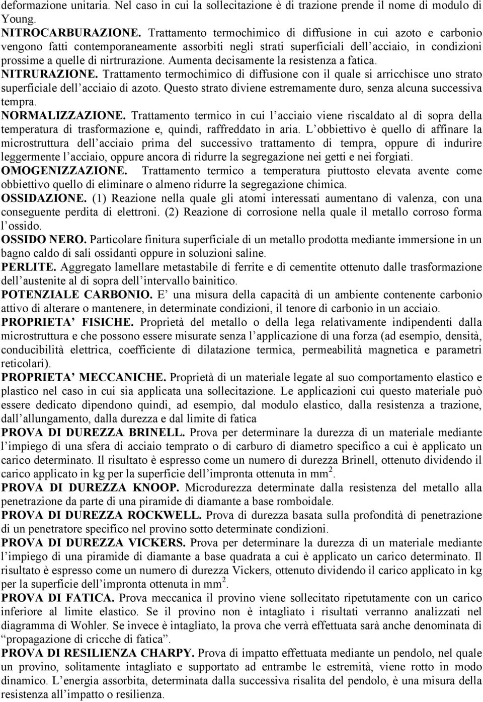 Aumenta decisamente la resistenza a fatica. NITRURAZIONE. Trattamento termochimico di diffusione con il quale si arricchisce uno strato superficiale dell acciaio di azoto.