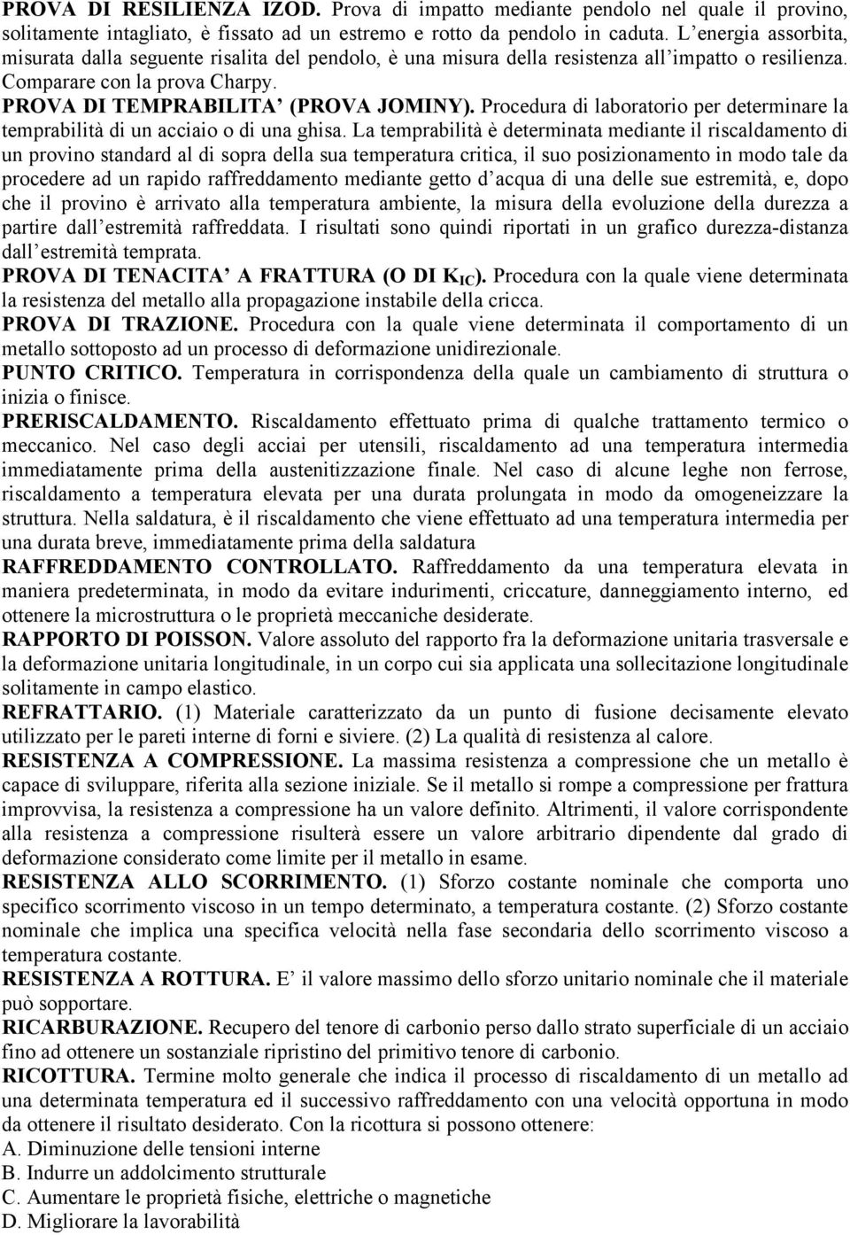 Procedura di laboratorio per determinare la temprabilità di un acciaio o di una ghisa.