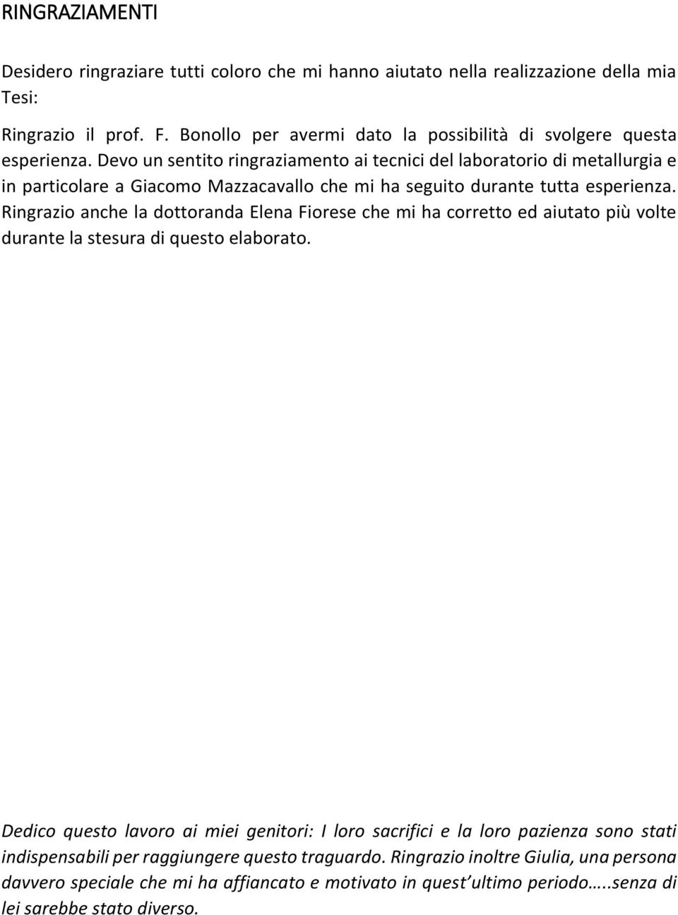 Devo un sentito ringraziamento ai tecnici del laboratorio di metallurgia e in particolare a Giacomo Mazzacavallo che mi ha seguito durante tutta esperienza.