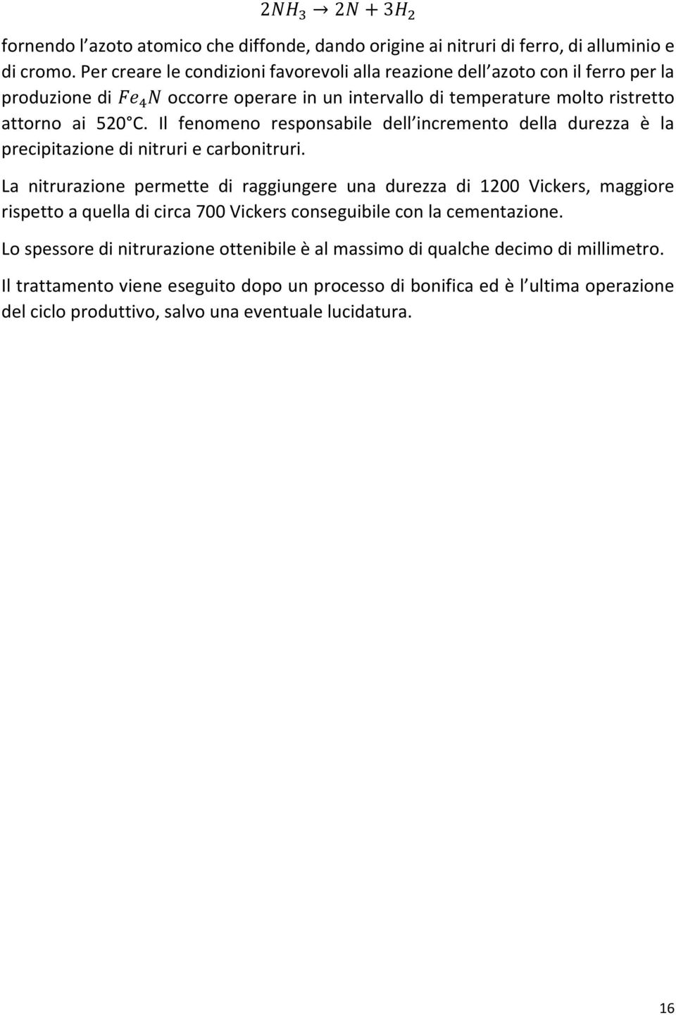 Il fenomeno responsabile dell incremento della durezza è la precipitazione di nitruri e carbonitruri.