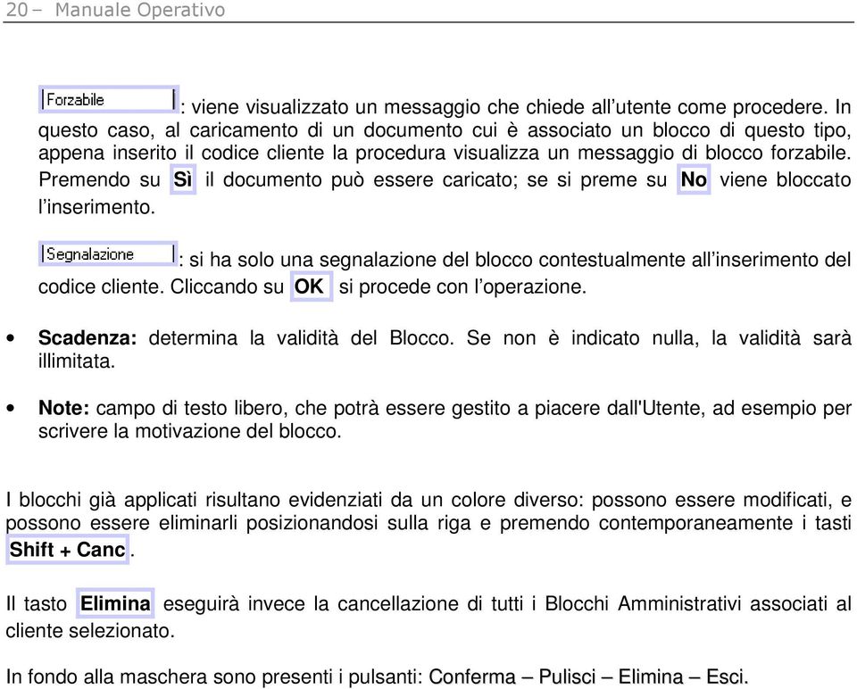 Premendo su Sì il documento può essere caricato; se si preme su No viene bloccato l inserimento. : si ha solo una segnalazione del blocco contestualmente all inserimento del codice cliente.