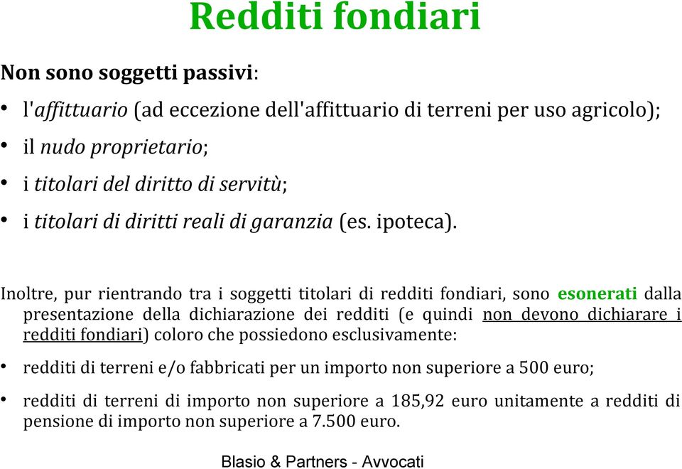 Inoltre, pur rientrando tra i soggetti titolari di redditi fondiari, sono esonerati dalla presentazione della dichiarazione dei redditi (e quindi non devono