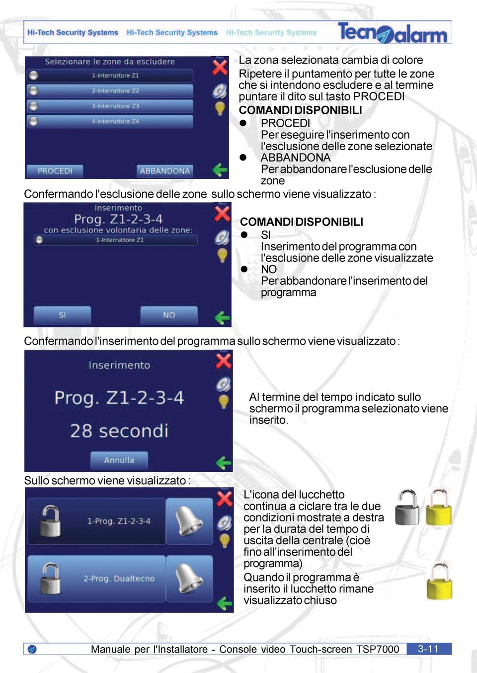 Inserimento del programma con l'esclusione delle zone visualizzate NO Per abbandonare l'inserimento del programma Confermando l'inserimento del programma sullo schermo viene visualizzato : Al termine