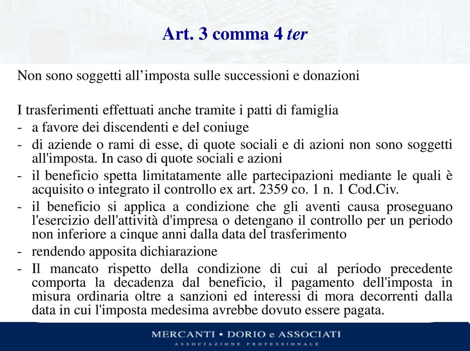 In caso di quote sociali e azioni - il beneficio spetta limitatamente alle partecipazioni mediante le quali è acquisito o integrato il controllo ex art. 2359 co. 1 n. 1 Cod.Civ.