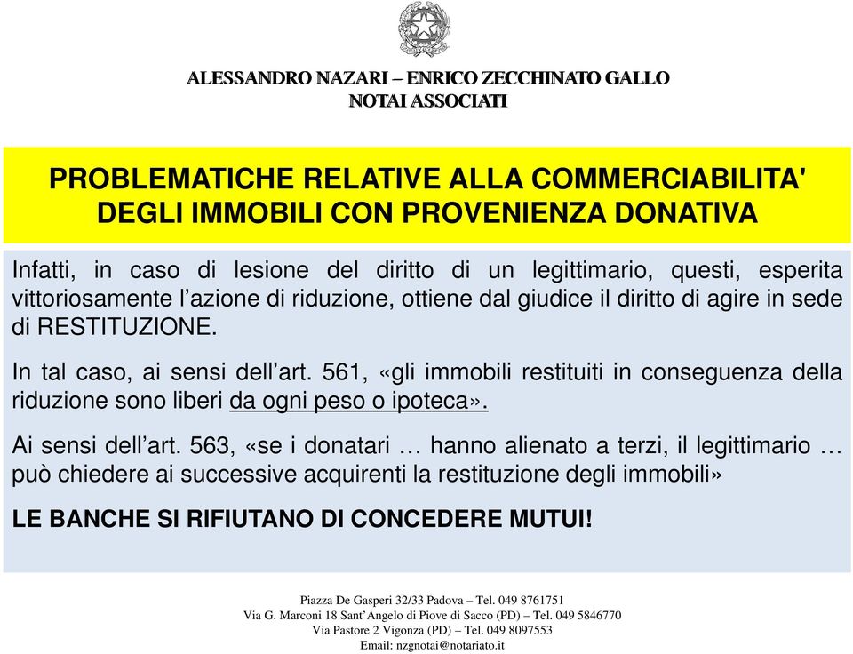 In tal caso, ai sensi dell art. 561, «gli immobili restituiti in conseguenza della riduzione sono liberi da ogni peso o ipoteca».