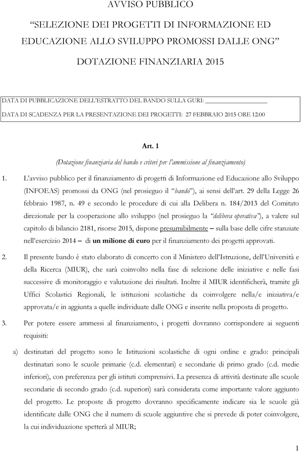 L avviso pubblico per il finanziamento di progetti di Informazione ed Educazione allo Sviluppo (INFOEAS) promossi da ONG (nel prosieguo il bando ), ai sensi dell art.