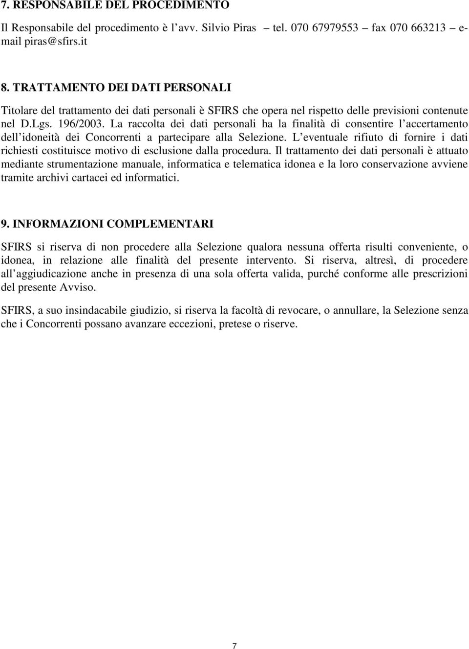 La raccolta dei dati personali ha la finalità di consentire l accertamento dell idoneità dei Concorrenti a partecipare alla Selezione.