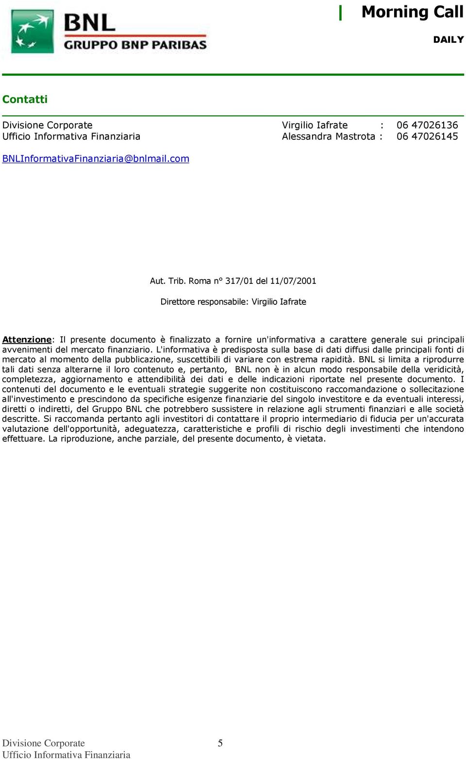 mercato finanziario. L'informativa è predisposta sulla base di dati diffusi dalle principali fonti di mercato al momento della pubblicazione, suscettibili di variare con estrema rapidità.