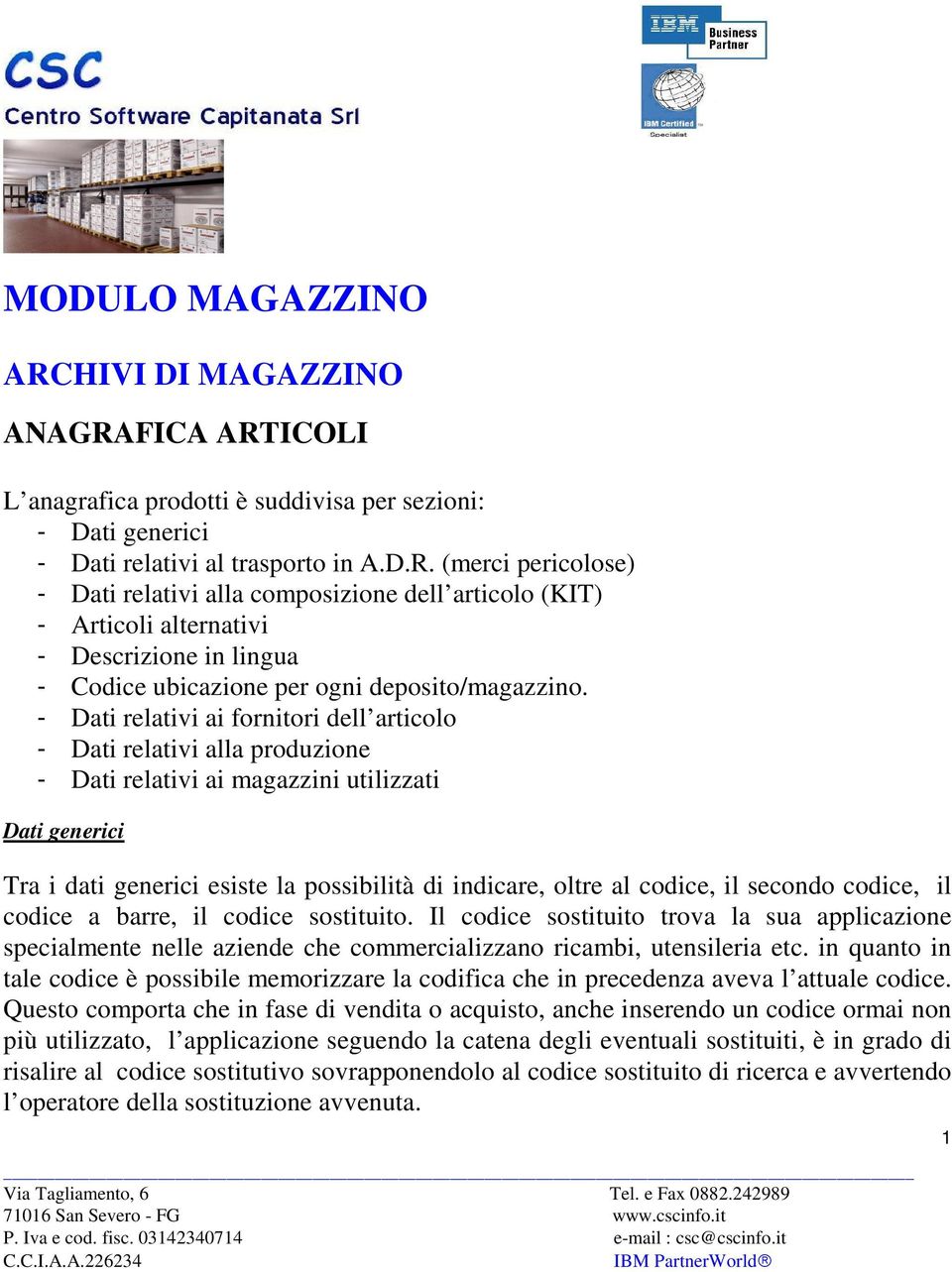 codice, il secondo codice, il codice a barre, il codice sostituito. Il codice sostituito trova la sua applicazione specialmente nelle aziende che commercializzano ricambi, utensileria etc.