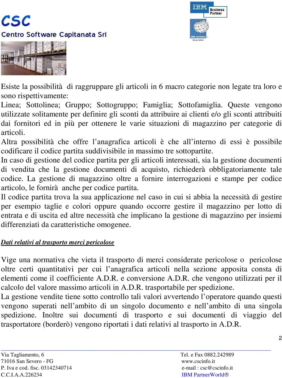 articoli. Altra possibilità che offre l anagrafica articoli è che all interno di essi è possibile codificare il codice partita suddivisibile in massimo tre sottopartite.