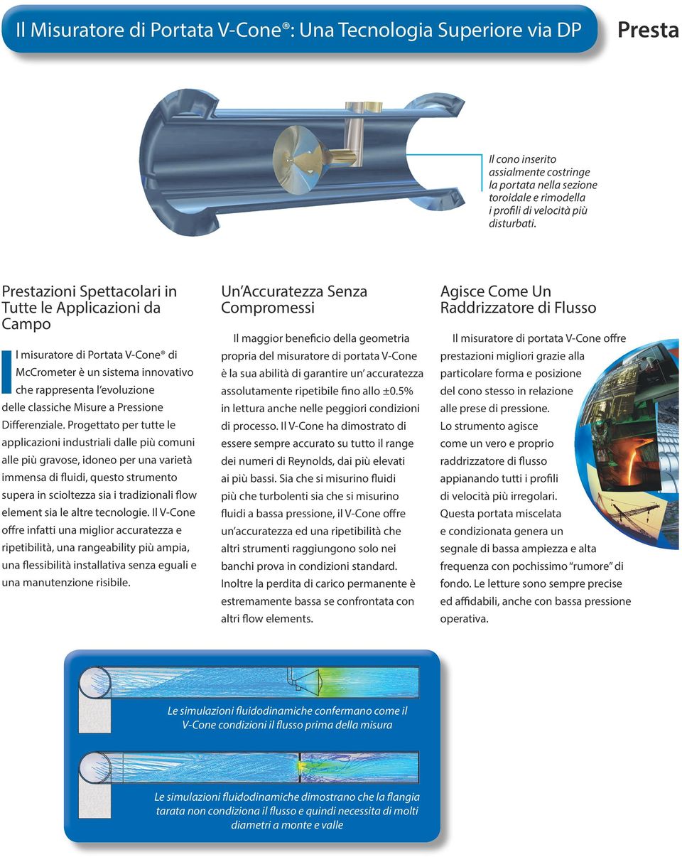 Prestazioni Spettacolari in Tutte le Applicazioni da Campo I l misuratore di Portata V-Cone di McCrometer è un sistema innovativo che rappresenta l evoluzione delle classiche Misure a Pressione