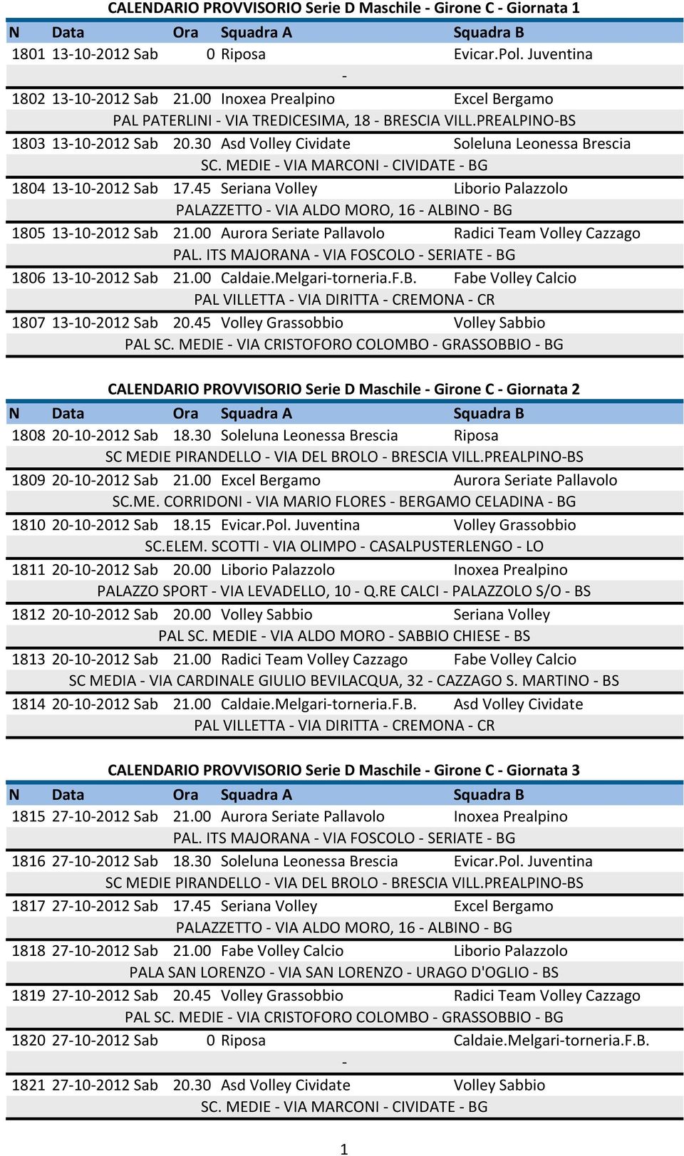 00 Aurora Seriate Pallavolo Radici Team Volley Cazzago 1806 13102012 Sab 21.00 Caldaie.Melgaritorneria.F.B. Fabe Volley Calcio 1807 13102012 Sab 20.