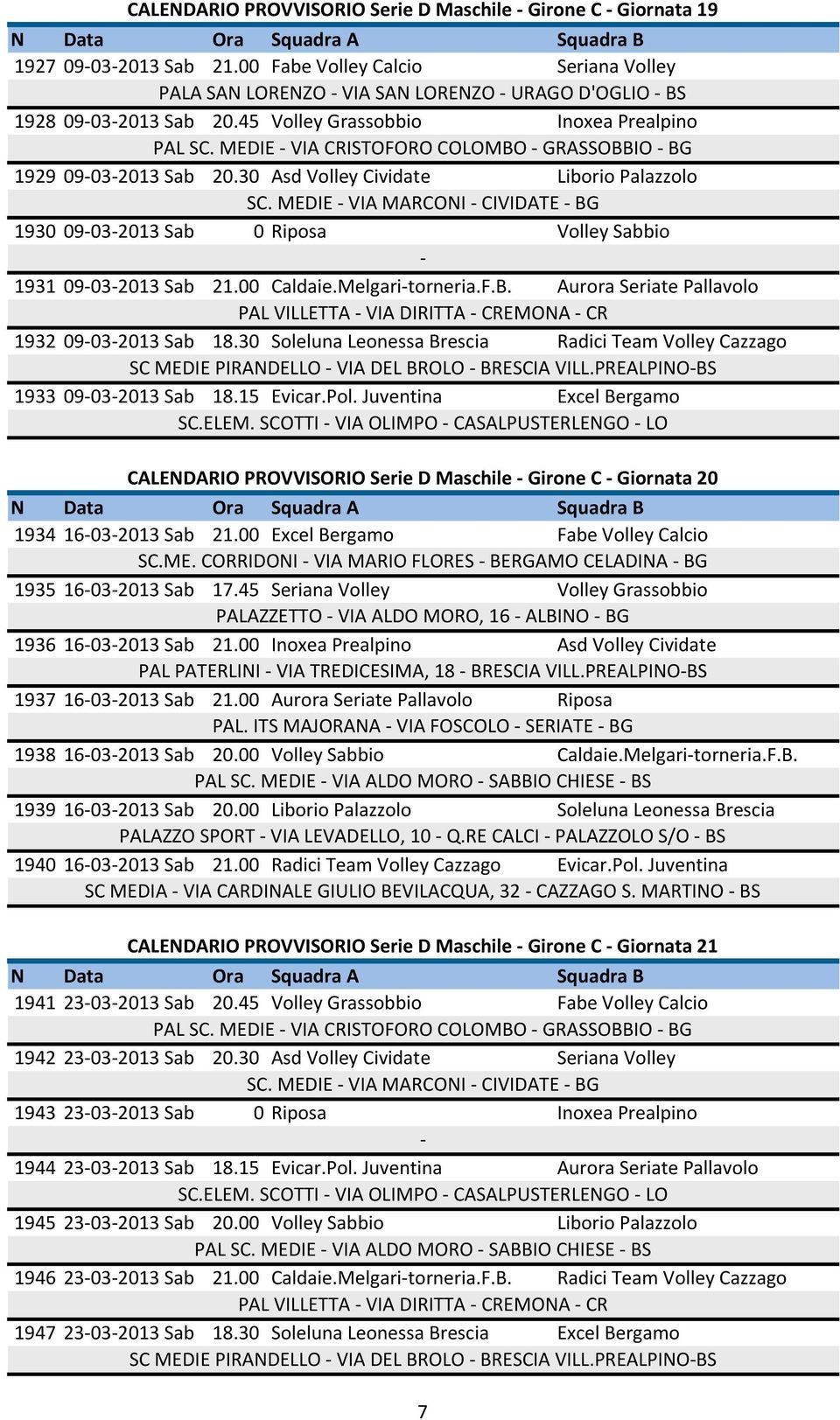 30 Soleluna Leonessa Brescia Radici Team Volley Cazzago 1933 09032013 Sab 18.15 Evicar.Pol. Juventina Excel Bergamo CALENDARIO PROVVISORIO Serie D Maschile Girone C Giornata 20 1934 16032013 Sab 21.
