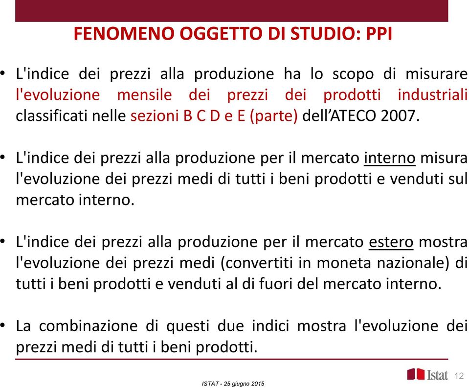 L'indice dei prezzi alla produzione per il mercato interno misura l'evoluzione dei prezzi medi di tutti i beni prodotti e venduti sul mercato interno.