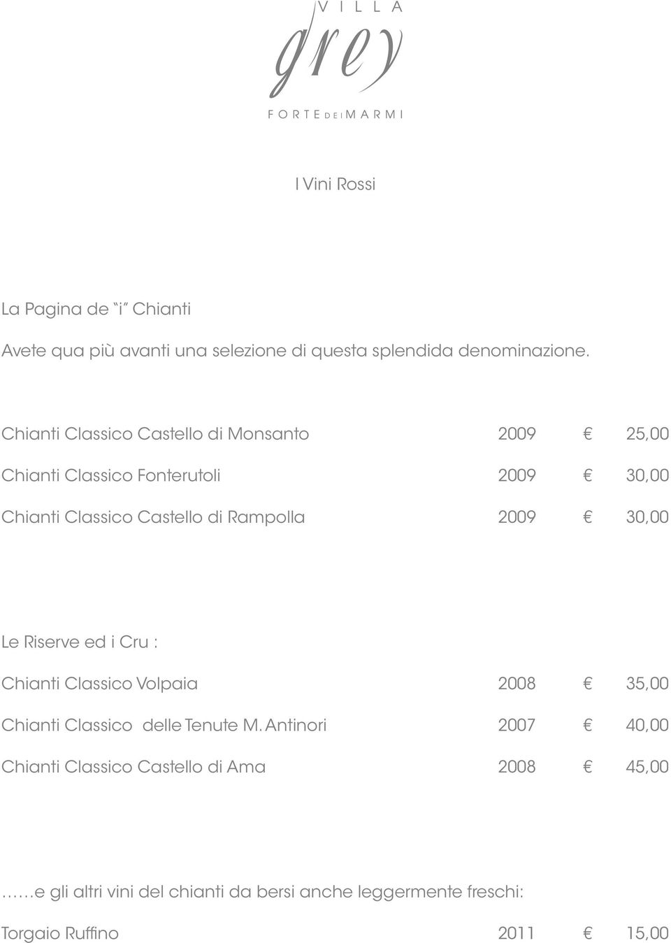 Rampolla 2009 30,00 Le Riserve ed i Cru : Chianti Classico Volpaia 2008 35,00 Chianti Classico delle Tenute M.