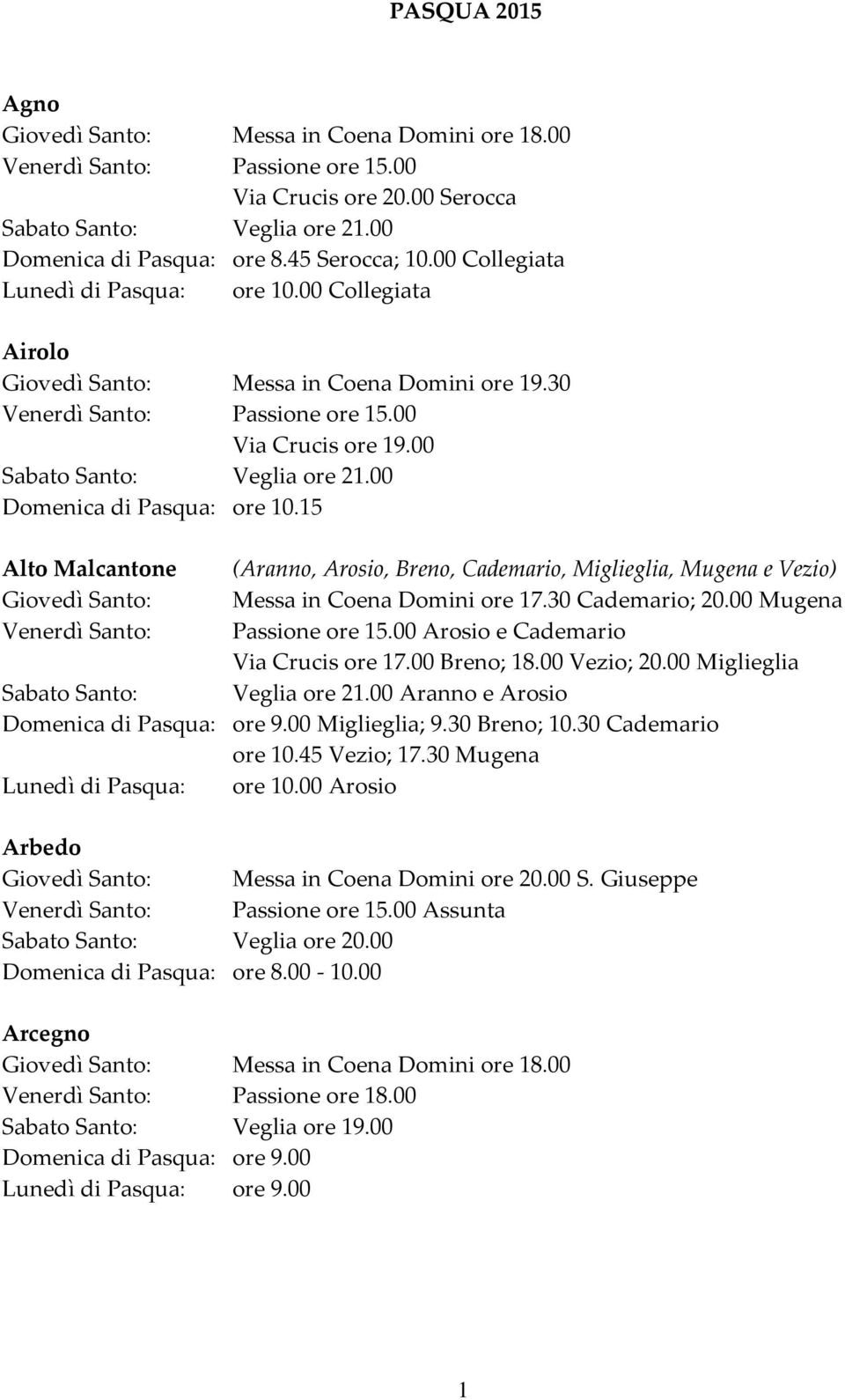 15 Alto Malcantone (Aranno, Arosio, Breno, Cademario, Miglieglia, Mugena e Vezio) Cademario; 20.00 Mugena Arosio e Cademario Via Crucis ore 17.00 Breno; 18.00 Vezio; 20.