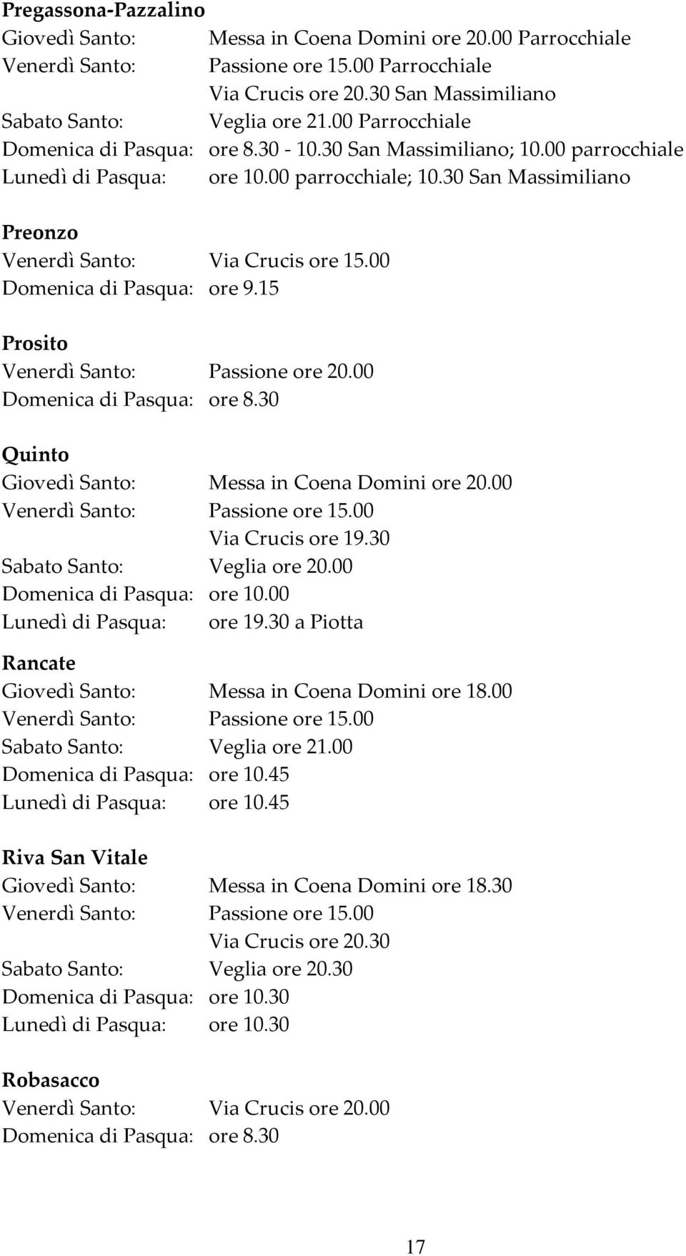 30 Quinto Via Crucis ore 19.30 Domenica di Pasqua: ore 10.00 Lunedì di Pasqua: ore 19.30 a Piotta Rancate Giovedì Santo: Messa in Coena Domini ore 18.00 Domenica di Pasqua: ore 10.